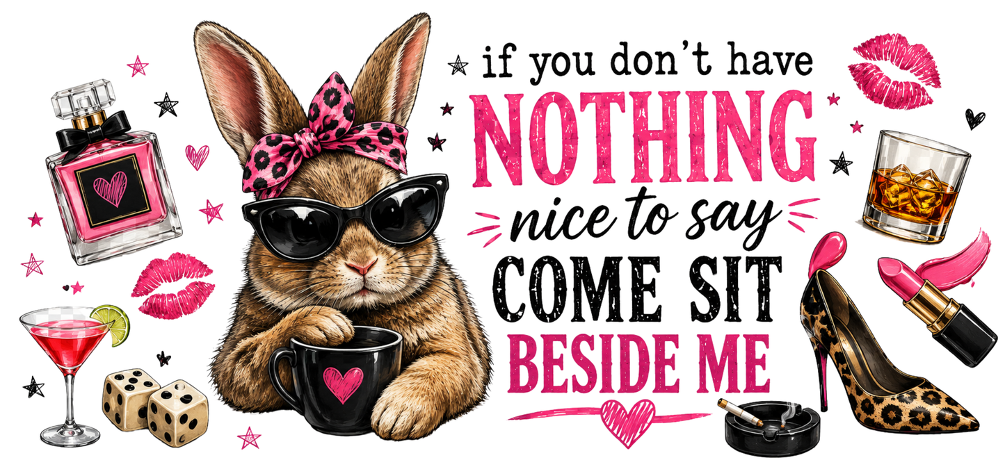 If You Don't Have Nothing Nice To Say Come Sit Beside Me