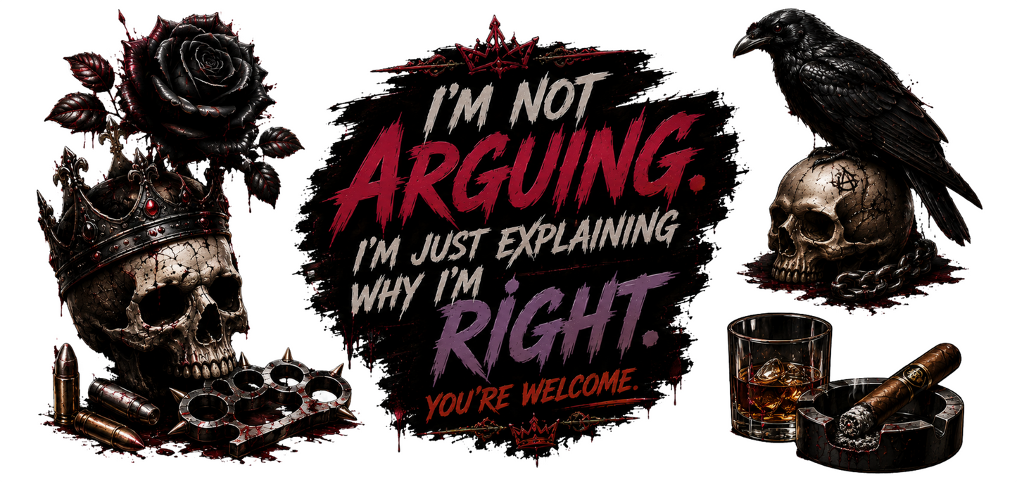 Im Not Arguing Im Just Explaining Why Im Right